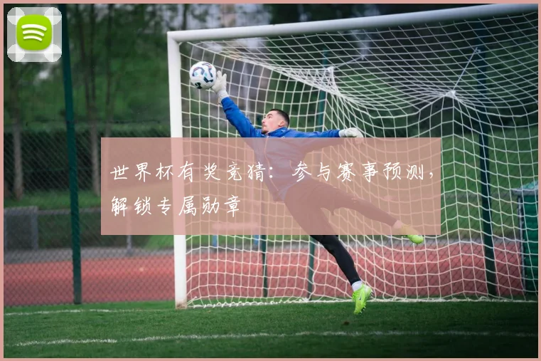 世界杯有奖竞猜：参与赛事预测，解锁专属勋章