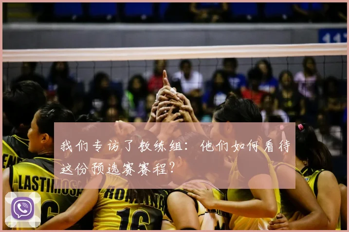 我们专访了教练组:他们如何看待这份预选赛赛程?