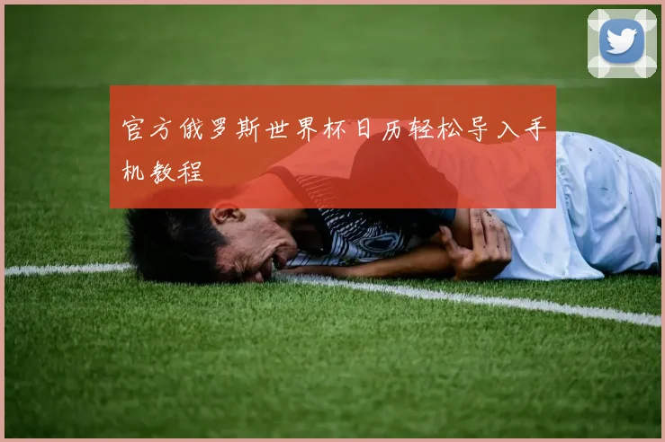 官方俄罗斯世界杯日历轻松导入手机教程