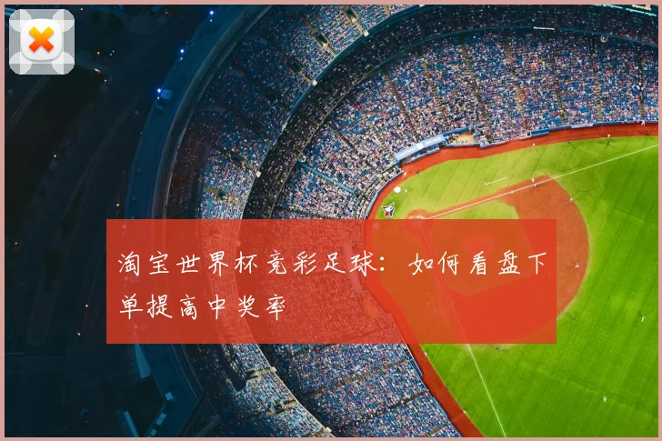 淘宝世界杯竞彩足球：如何看盘下单提高中奖率