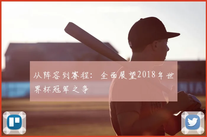 从阵容到赛程：全面展望2018年世界杯冠军之争