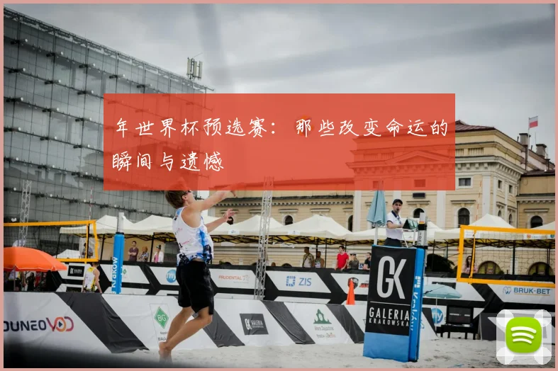 年世界杯预选赛：那些改变命运的瞬间与遗憾