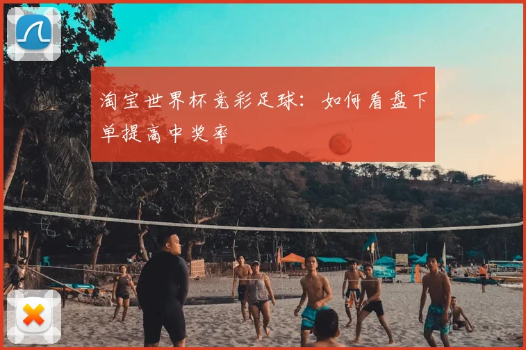 淘宝世界杯竞彩足球：如何看盘下单提高中奖率
