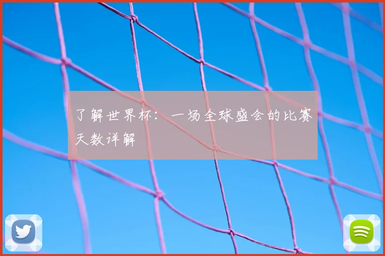 了解世界杯：一场全球盛会的比赛天数详解